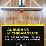 Auburn vs Michigan State: Betting odds, predictions, pick & promos